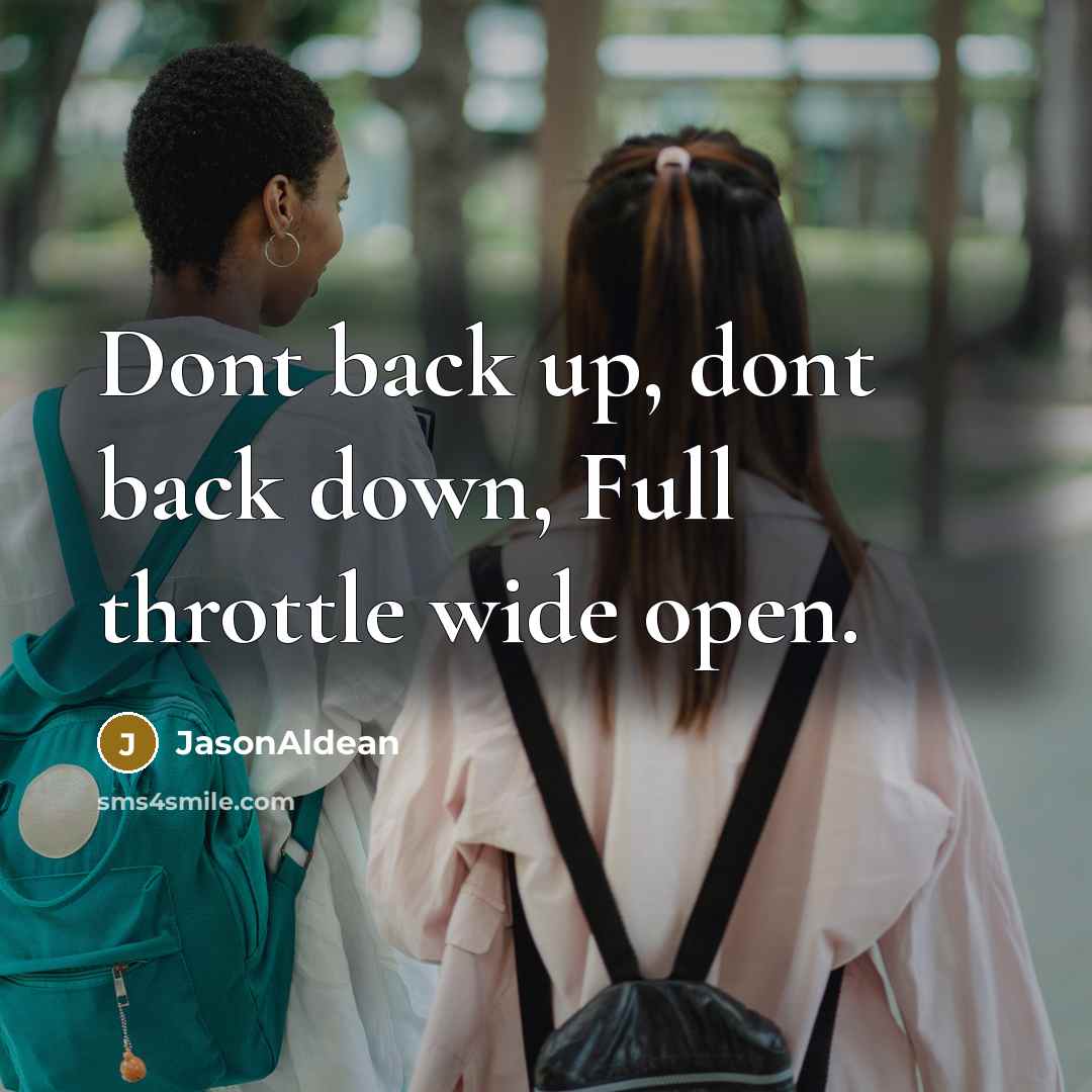 “Dont back up, dont back down, Full throttle wide open.” quote by JasonAldean