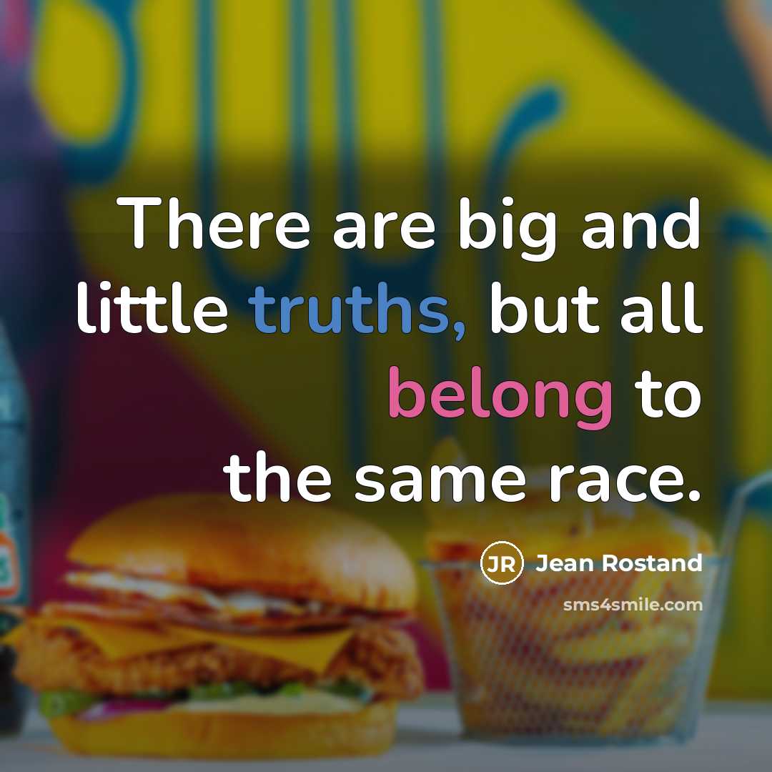 “There are big and little truths, but all belong to…” quote by Jean Rostand