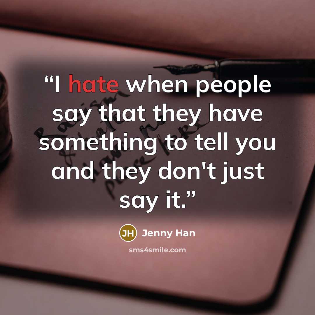 “I hate when people say that they have something to tell you and they don't just say it.” quote by Jenny Han