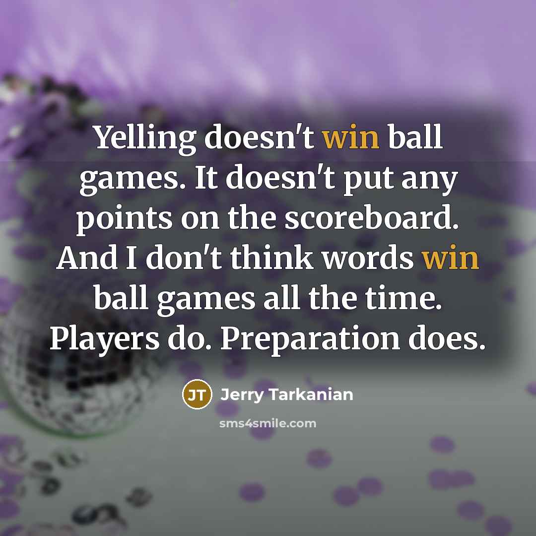 “Yelling doesn't win ball games. It doesn't put any points…” quote by Jerry Tarkanian