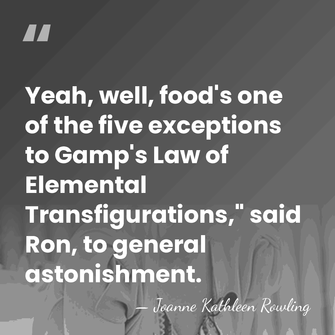 Yeah, well, food's one of the five exceptions to Gamp's Law of&hellip; - Joanne Kathleen Rowling