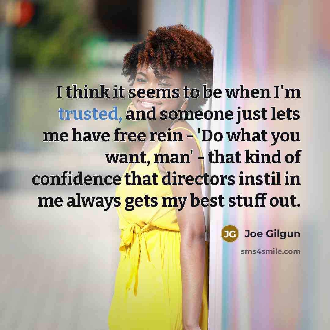 “I think it seems to be when I'm trusted, and…” quote by Joe Gilgun