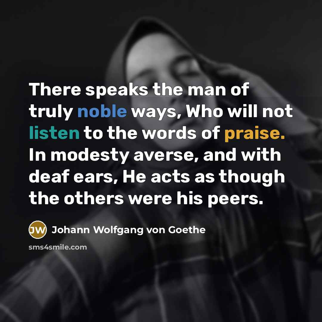 “There speaks the man of truly noble ways, Who will…” quote by Johann Wolfgang von Goethe