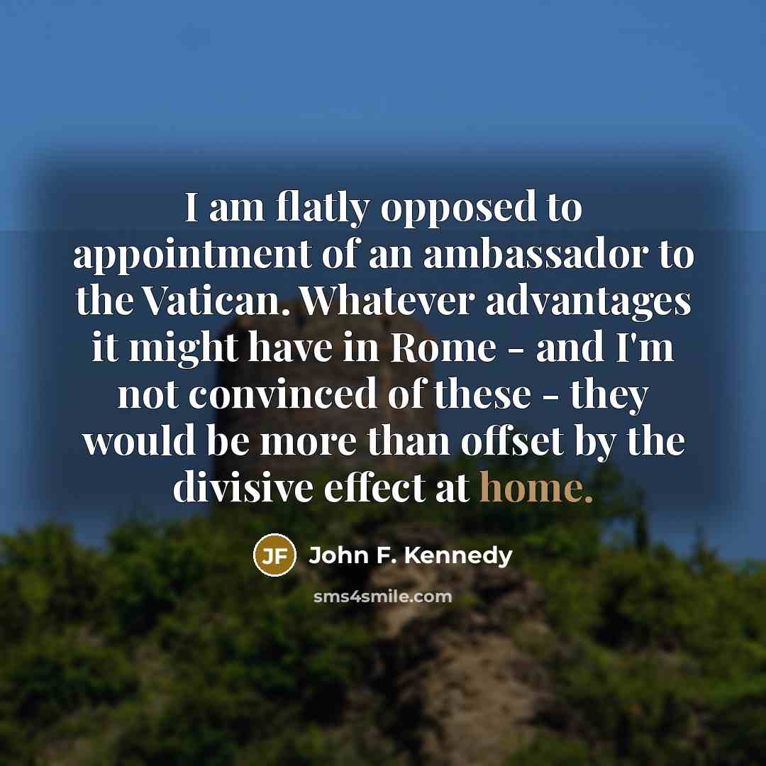 “I am flatly opposed to appointment of an ambassador to…” quote by John F. Kennedy