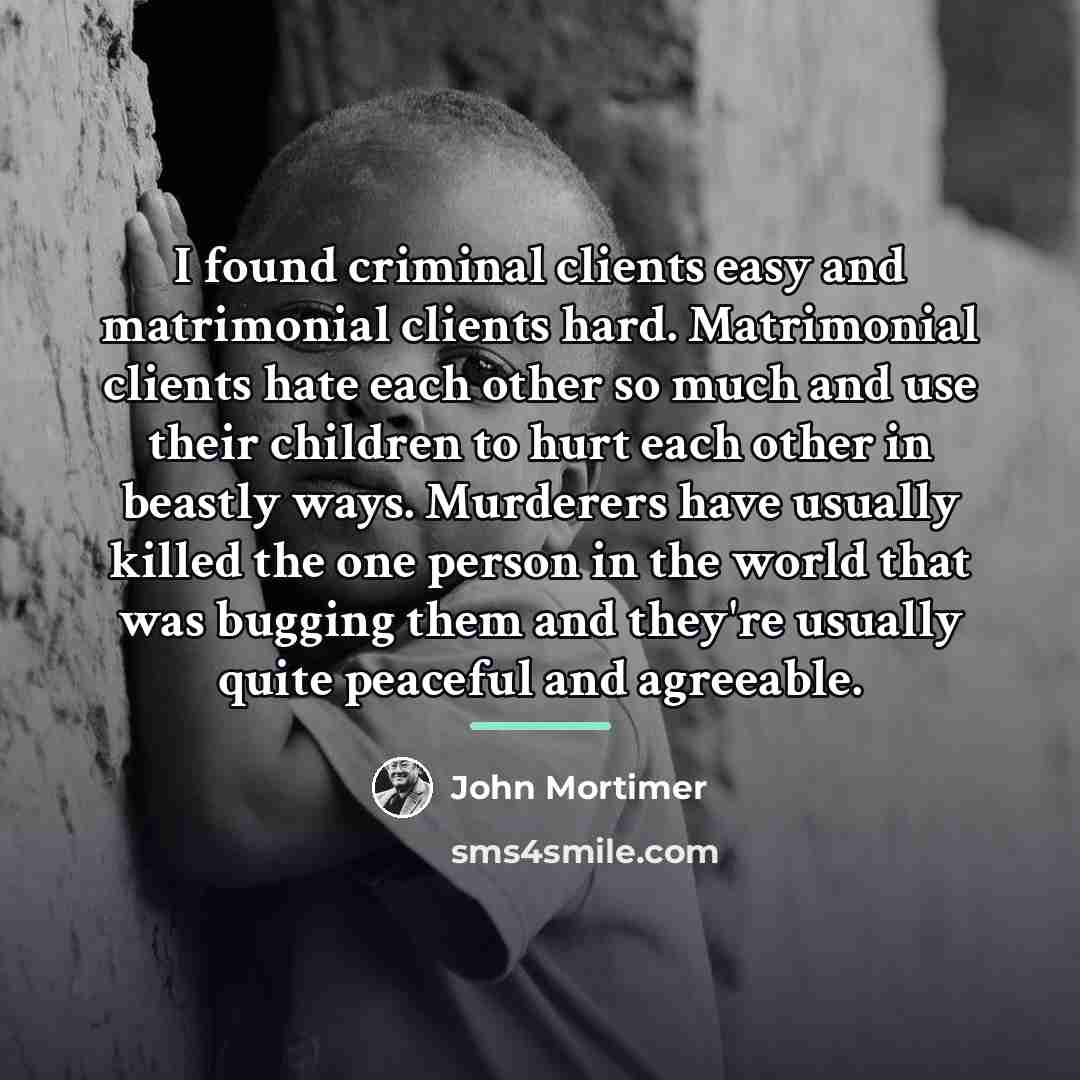 “I found criminal clients easy and matrimonial clients hard. Matrimonial…” quote by John Mortimer