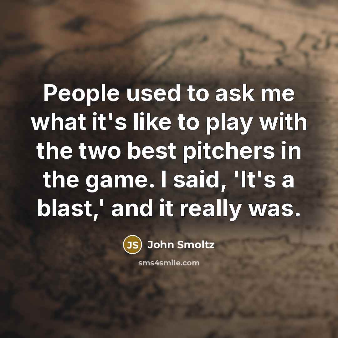 “People used to ask me what it's like to play…” quote by John Smoltz