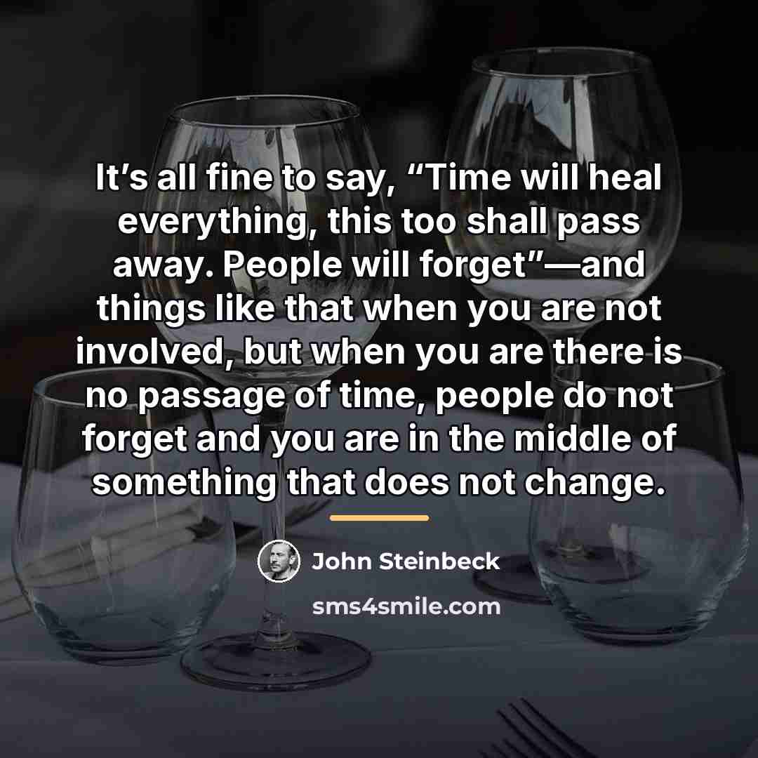 “It’s all fine to say, “Time will heal everything, this…” quote by John Steinbeck