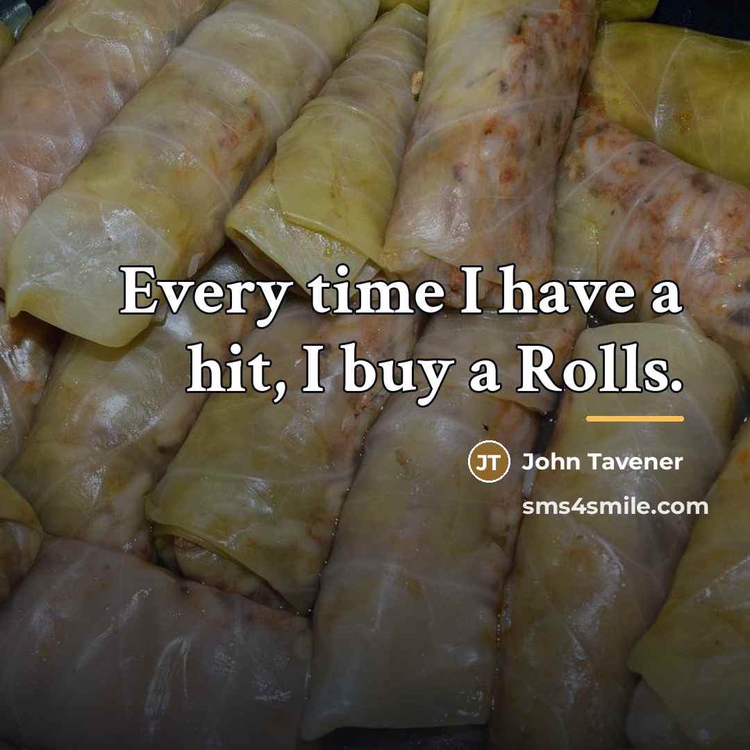 “Every time I have a hit, I buy a Rolls.…” quote by John Tavener
