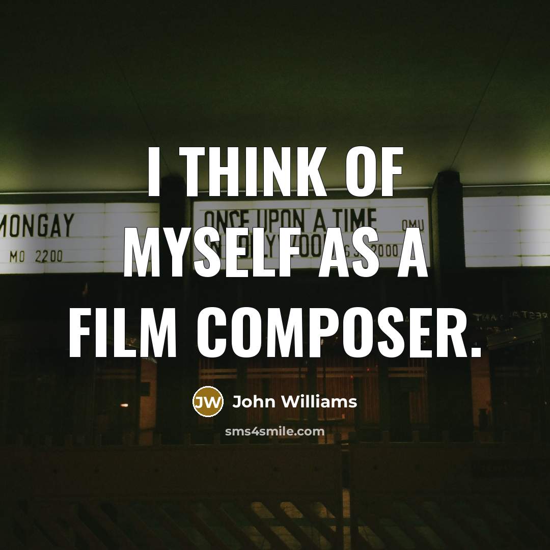 “I think of myself as a film composer.…” quote by John Williams
