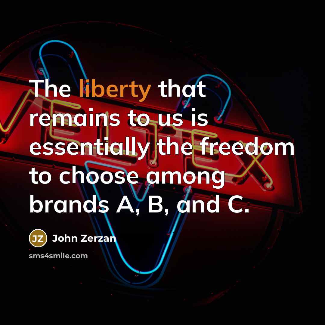 “The liberty that remains to us is essentially the freedom…” quote by John Zerzan