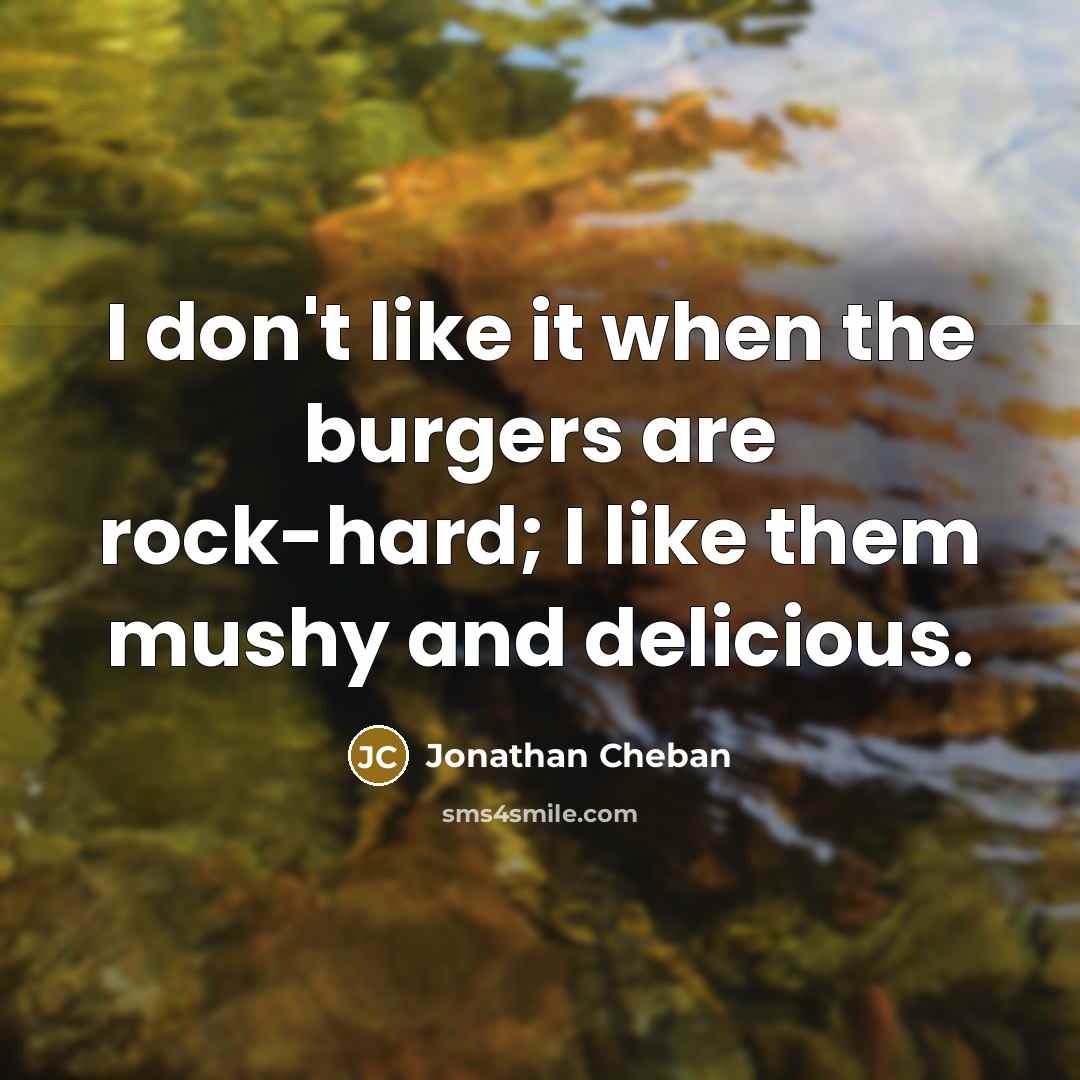 “I don't like it when the burgers are rock-hard; I…” quote by Jonathan Cheban