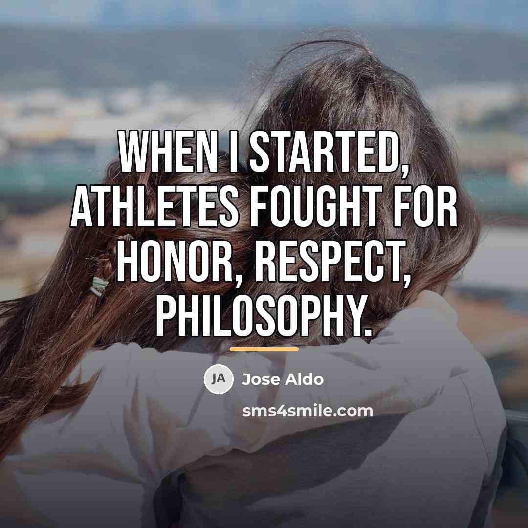 “When I started, athletes fought for honor, respect, philosophy.…” quote by Jose Aldo