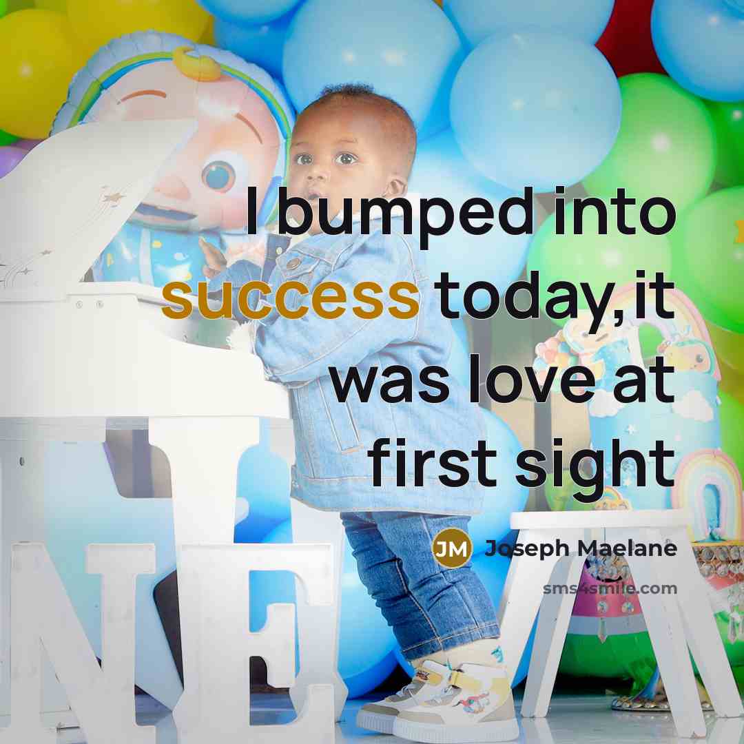 “I bumped into success today,it was love at first sight…” quote by Joseph Maelane