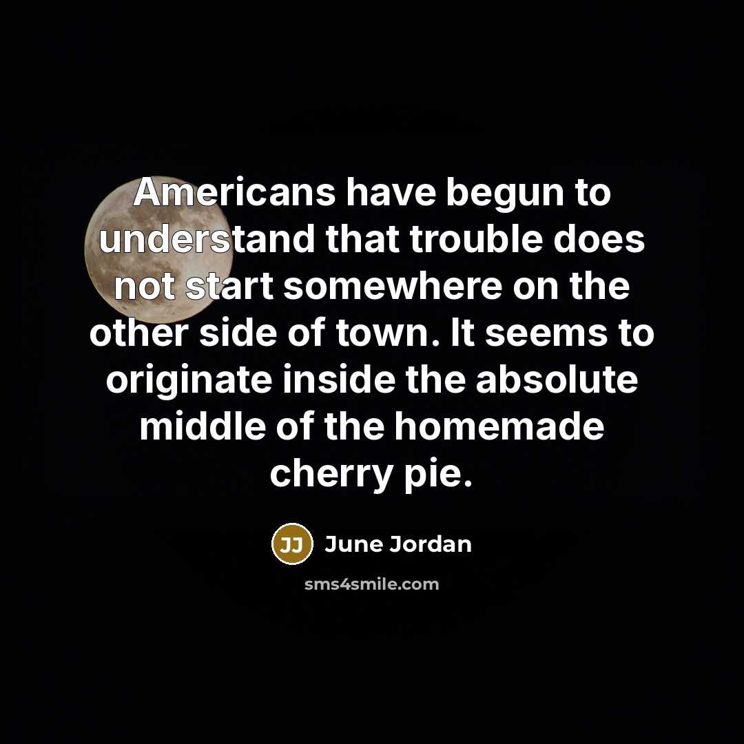 “Americans have begun to understand that trouble does not start…” quote by June Jordan