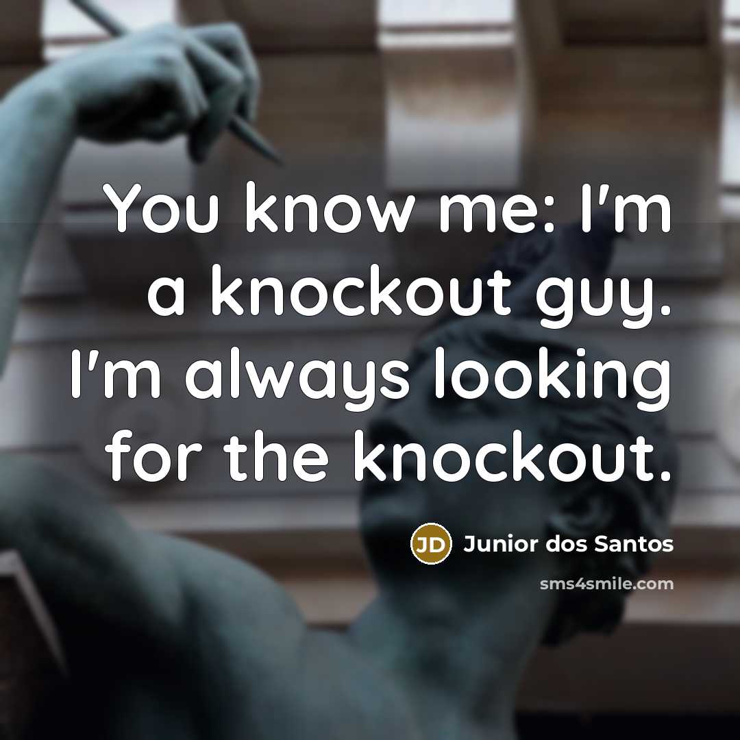 “You know me: I'm a knockout guy. I'm always looking…” quote by Junior dos Santos