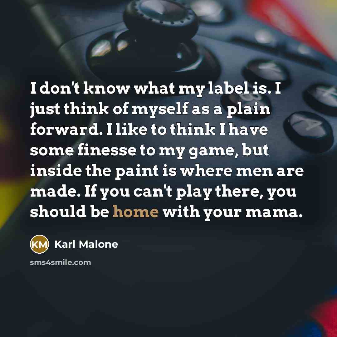 “I don't know what my label is. I just think…” quote by Karl Malone