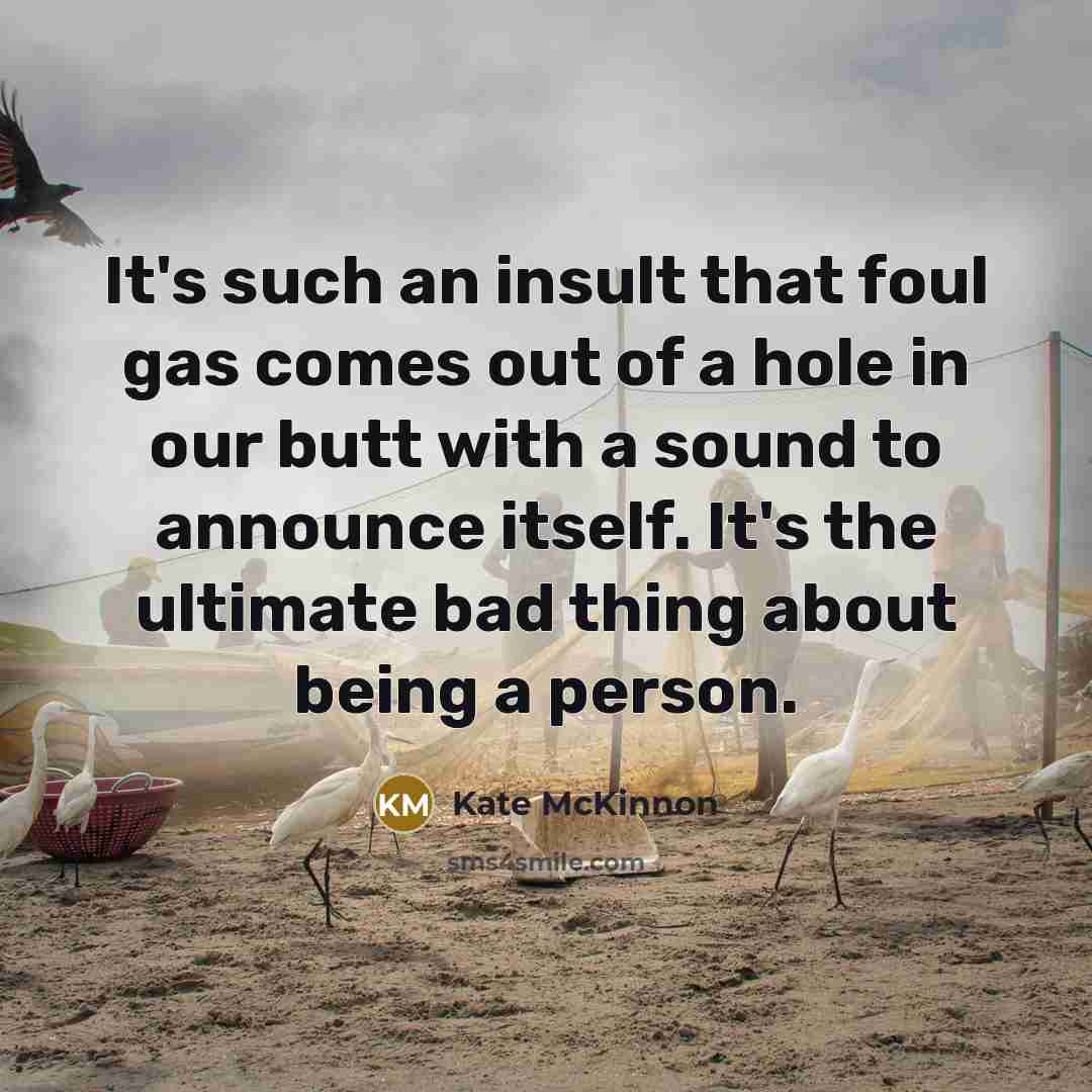 “It's such an insult that foul gas comes out of…” quote by Kate McKinnon