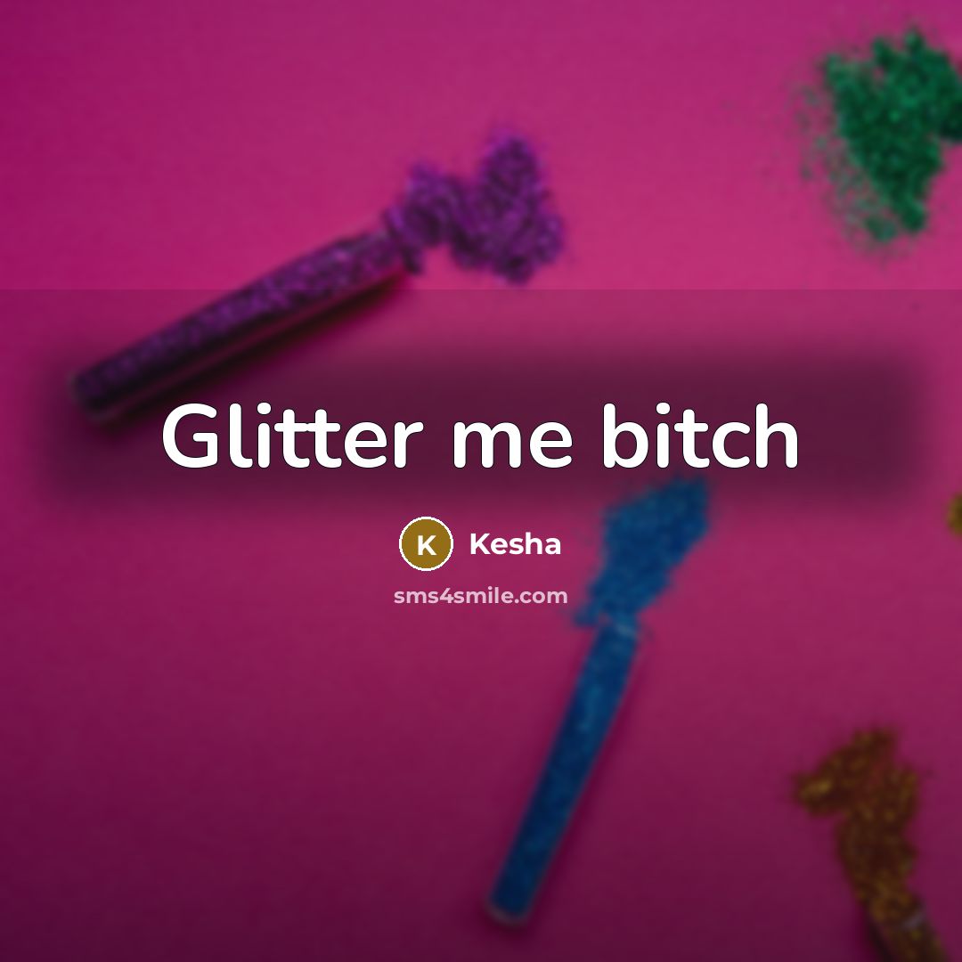 “Glitter me bitch…” quote by Kesha
