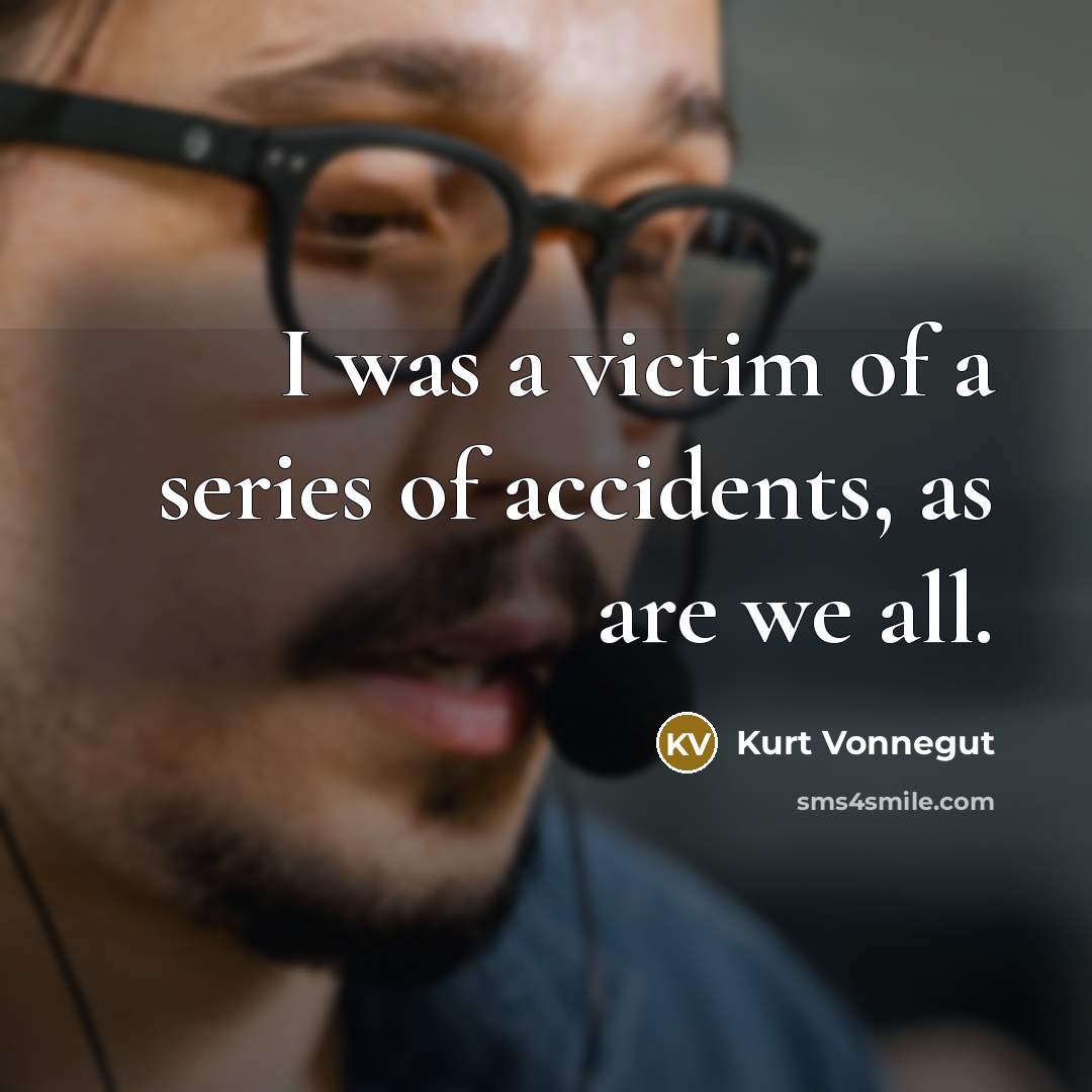 “I was a victim of a series of accidents, as…” quote by Kurt Vonnegut