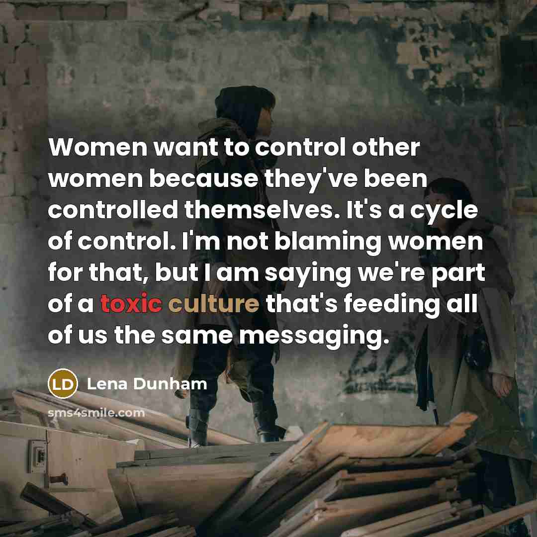 “Women want to control other women because they've been controlled…” quote by Lena Dunham