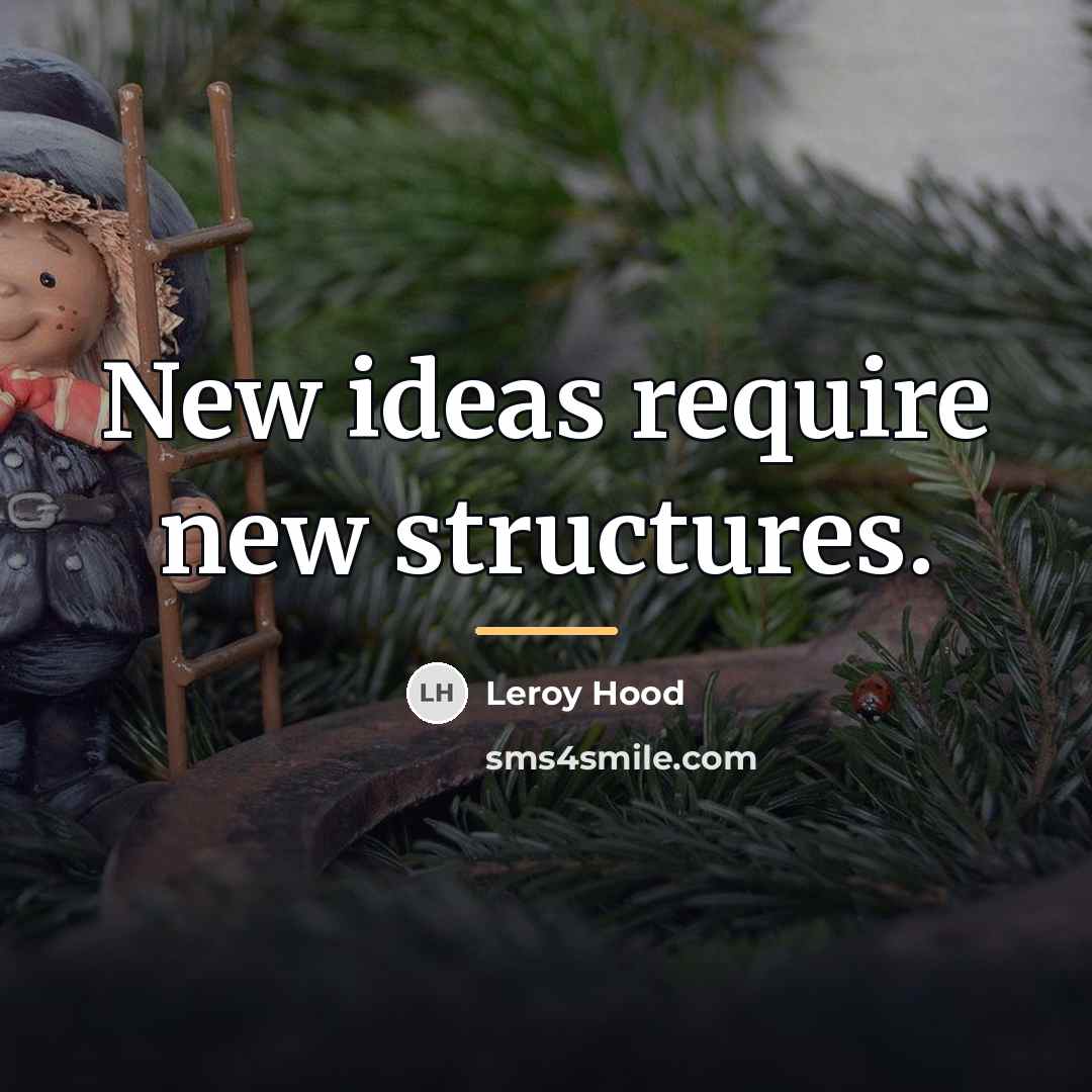 “New ideas require new structures.…” quote by Leroy Hood