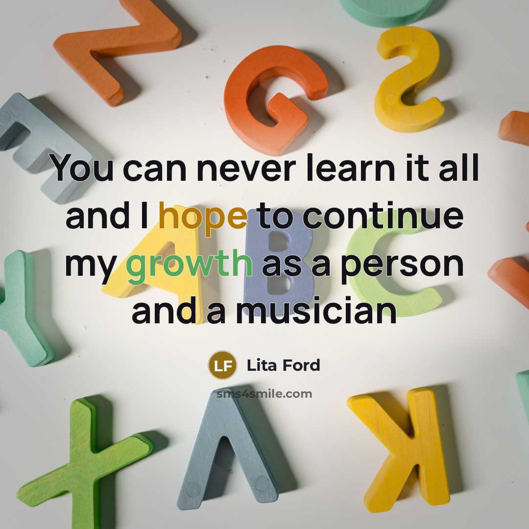 “You can never learn it all and I hope to continue my growth as a person and a musician” quote by Lita Ford