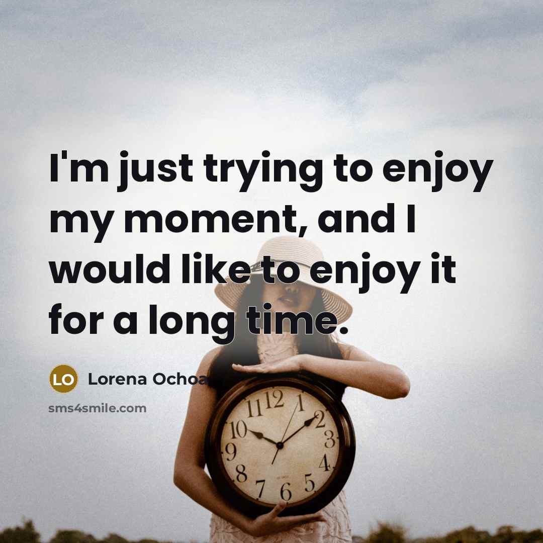“I'm just trying to enjoy my moment, and I would…” quote by Lorena Ochoa