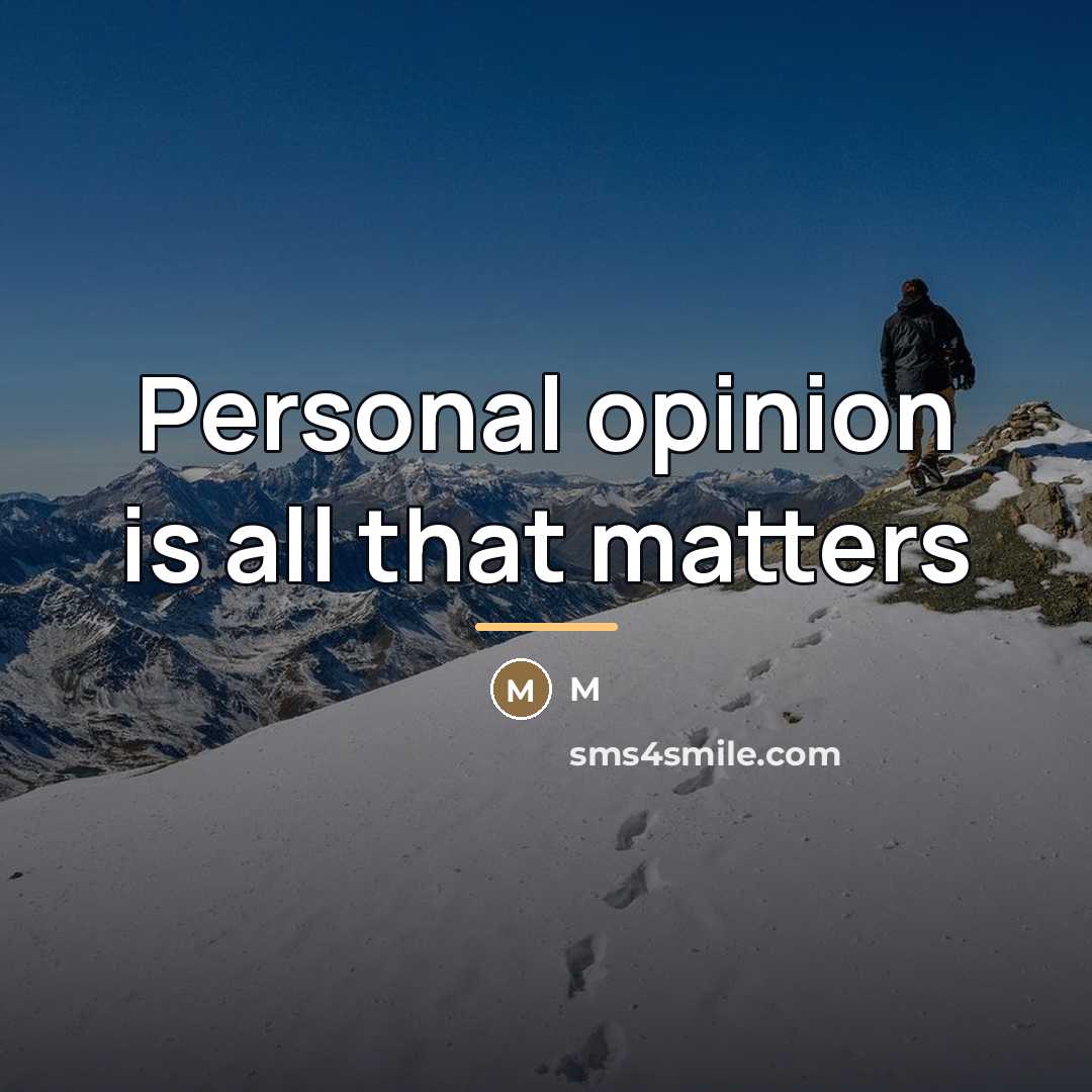 “Personal opinion is all that matters…” quote by M