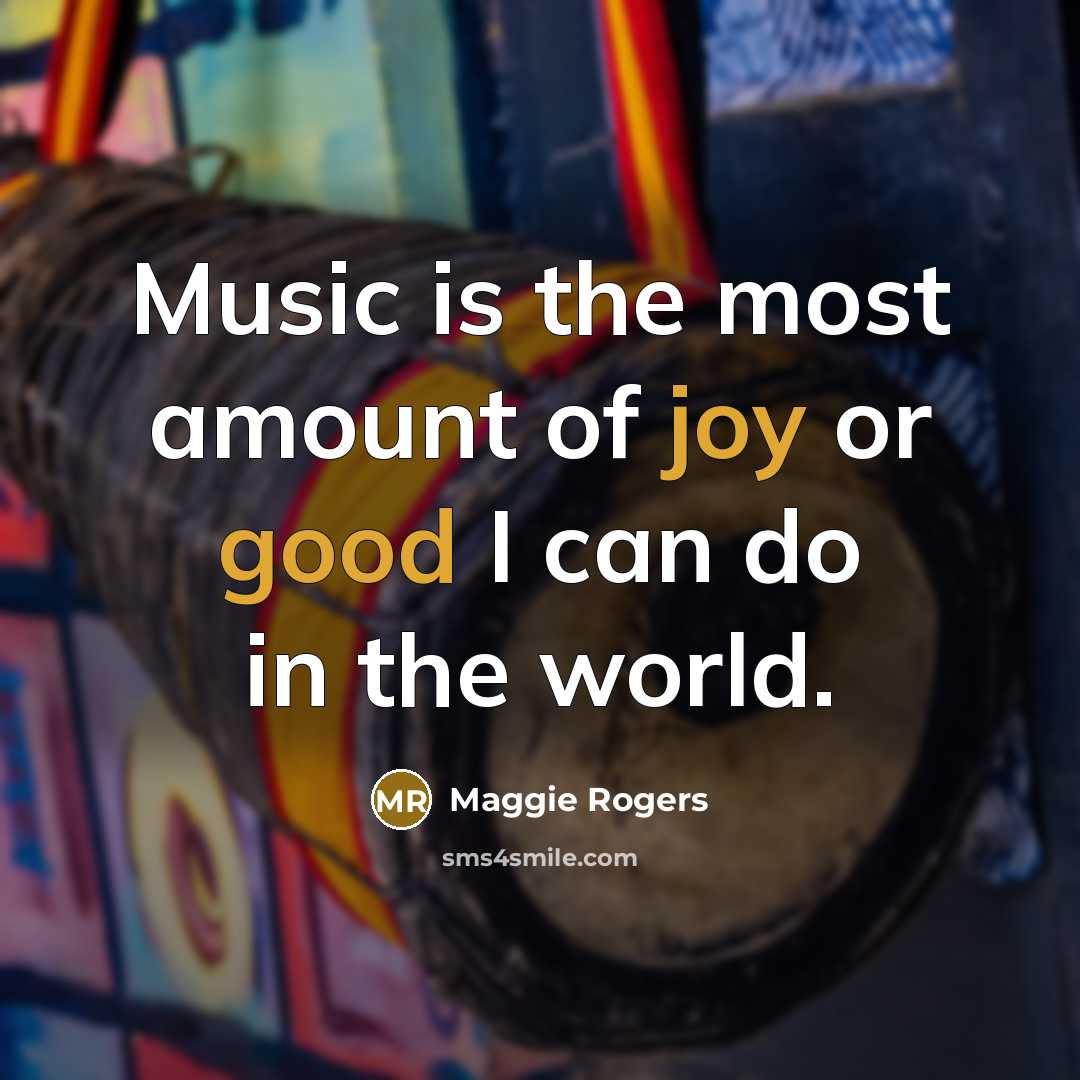 “Music is the most amount of joy or good I…” quote by Maggie Rogers