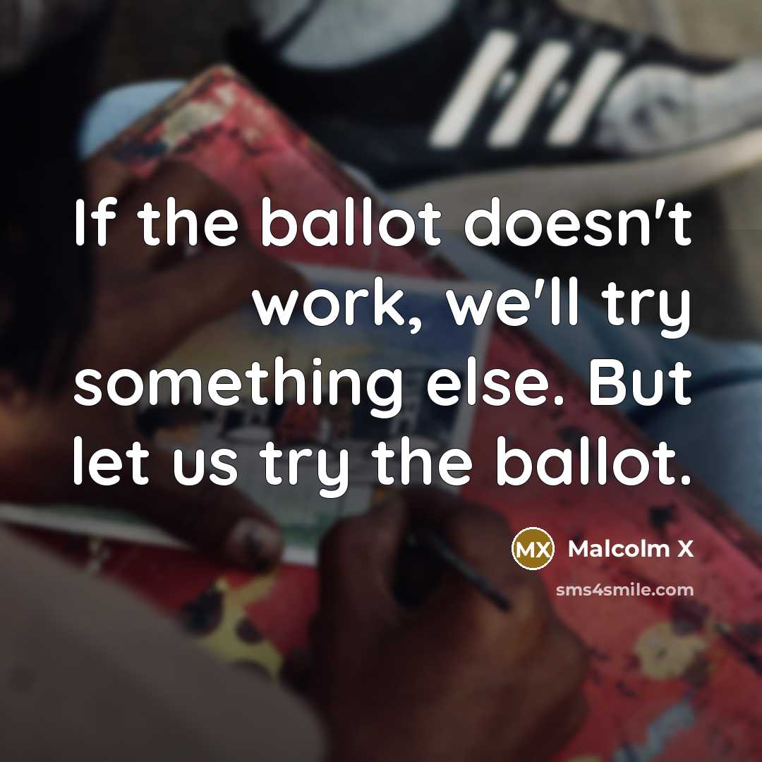 “If the ballot doesn't work, we'll try something else. But…” quote by Malcolm X