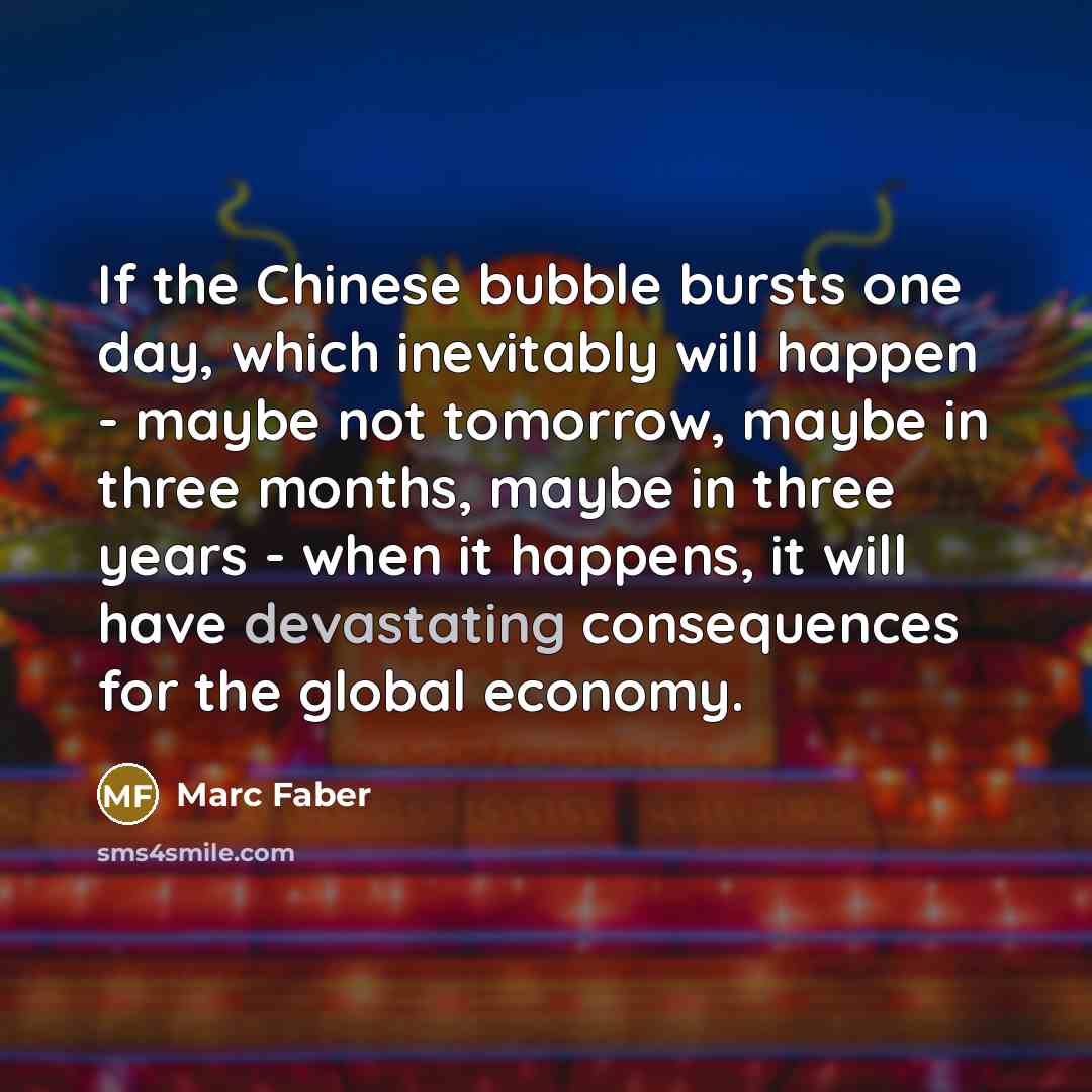 “If the Chinese bubble bursts one day, which inevitably will…” quote by Marc Faber