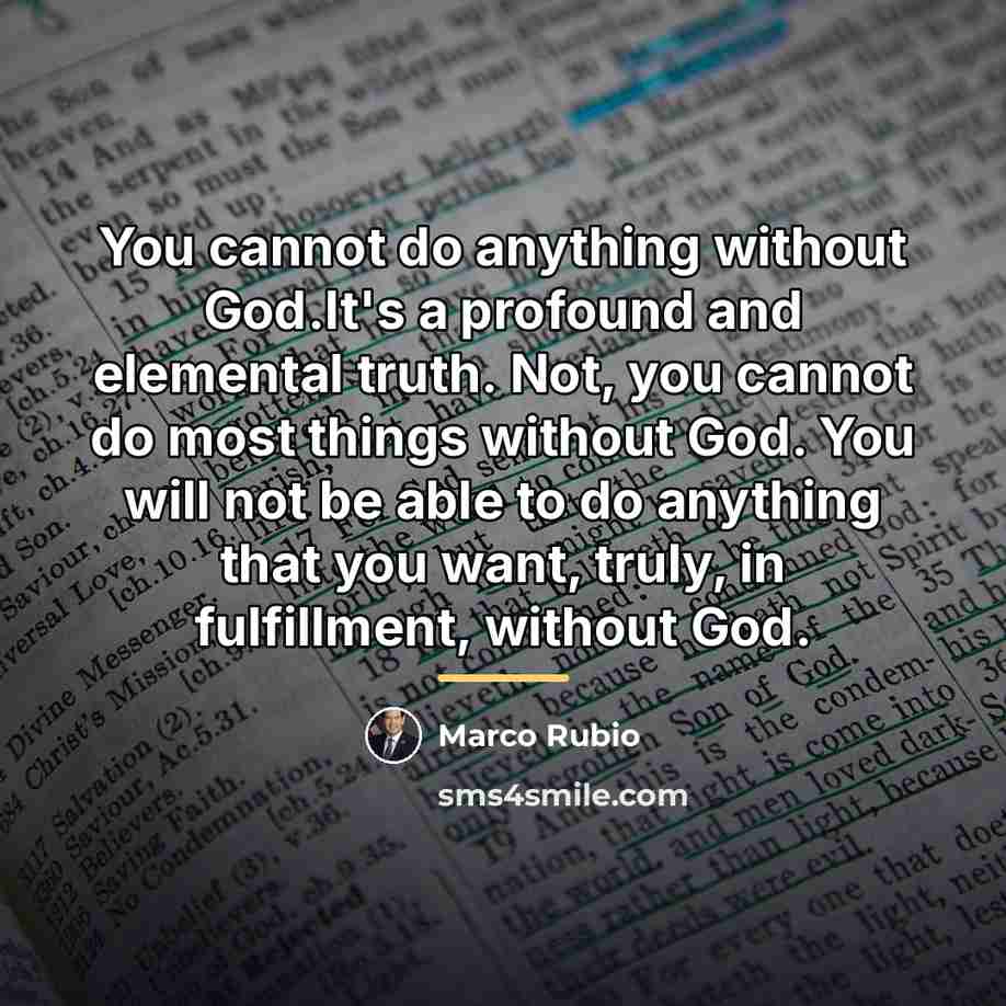 “You cannot do anything without God.It's a profound and elemental…” quote by Marco Rubio