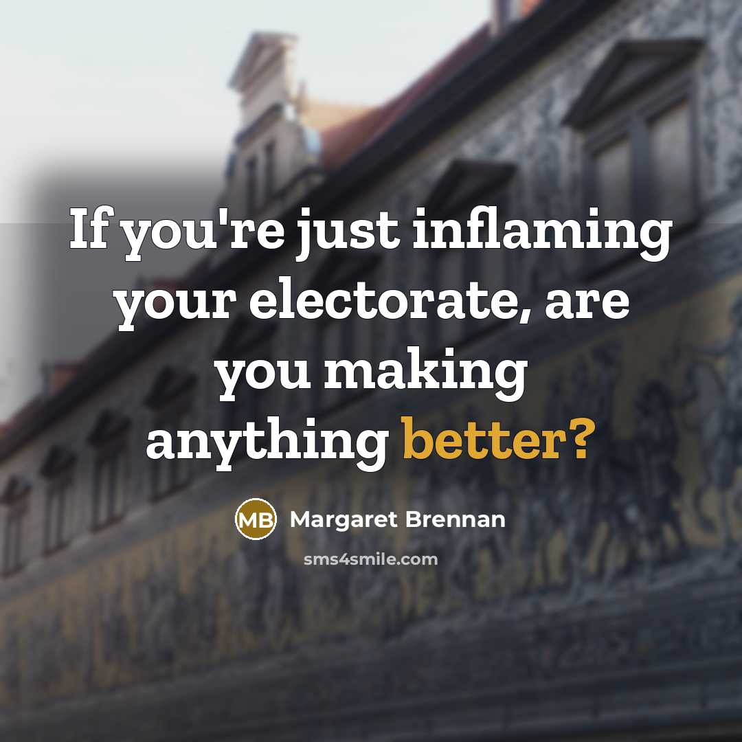 “If you're just inflaming your electorate, are you making anything…” quote by Margaret Brennan