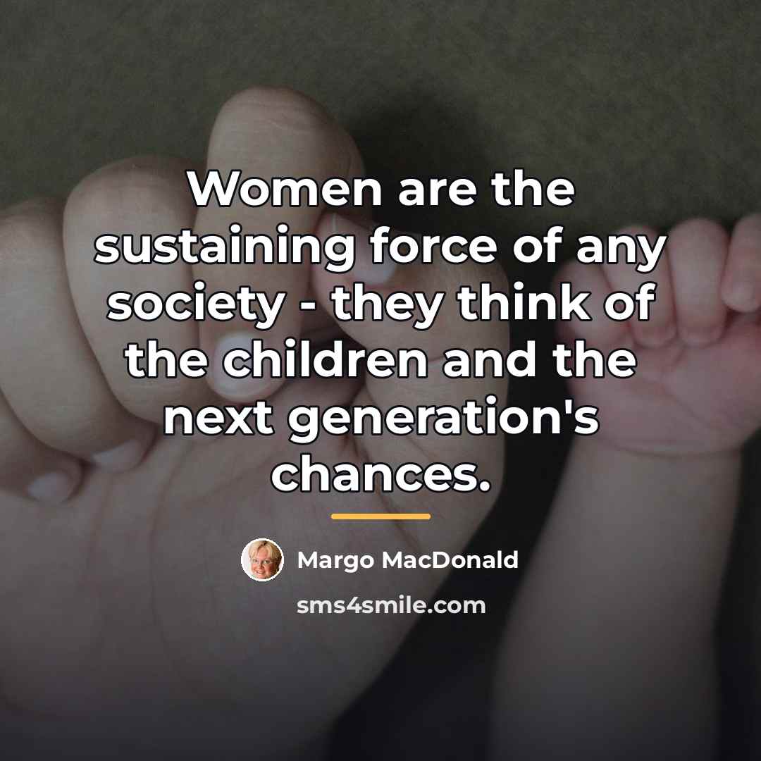 “Women are the sustaining force of any society - they…” quote by Margo MacDonald