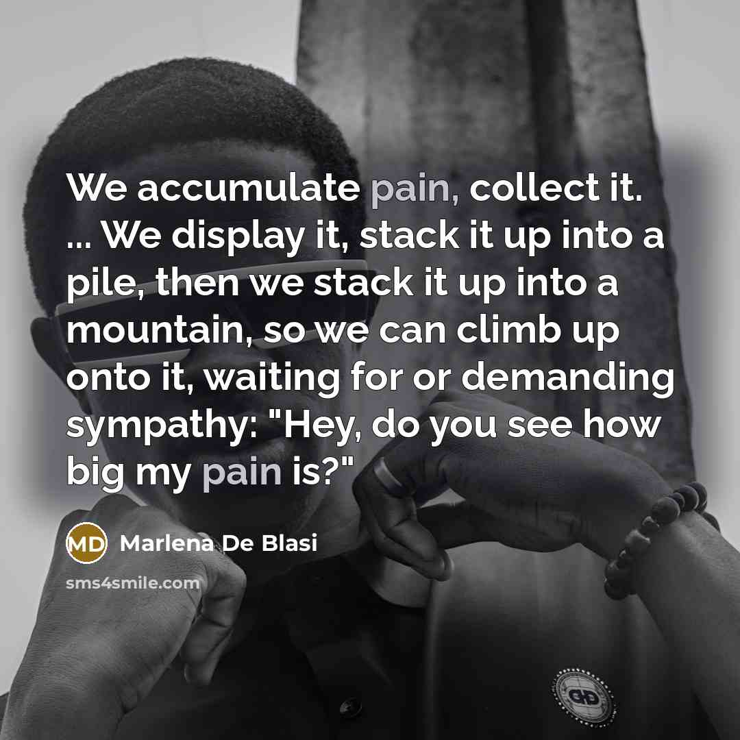 “We accumulate pain, collect it. ... We display it, stack…” quote by Marlena De Blasi