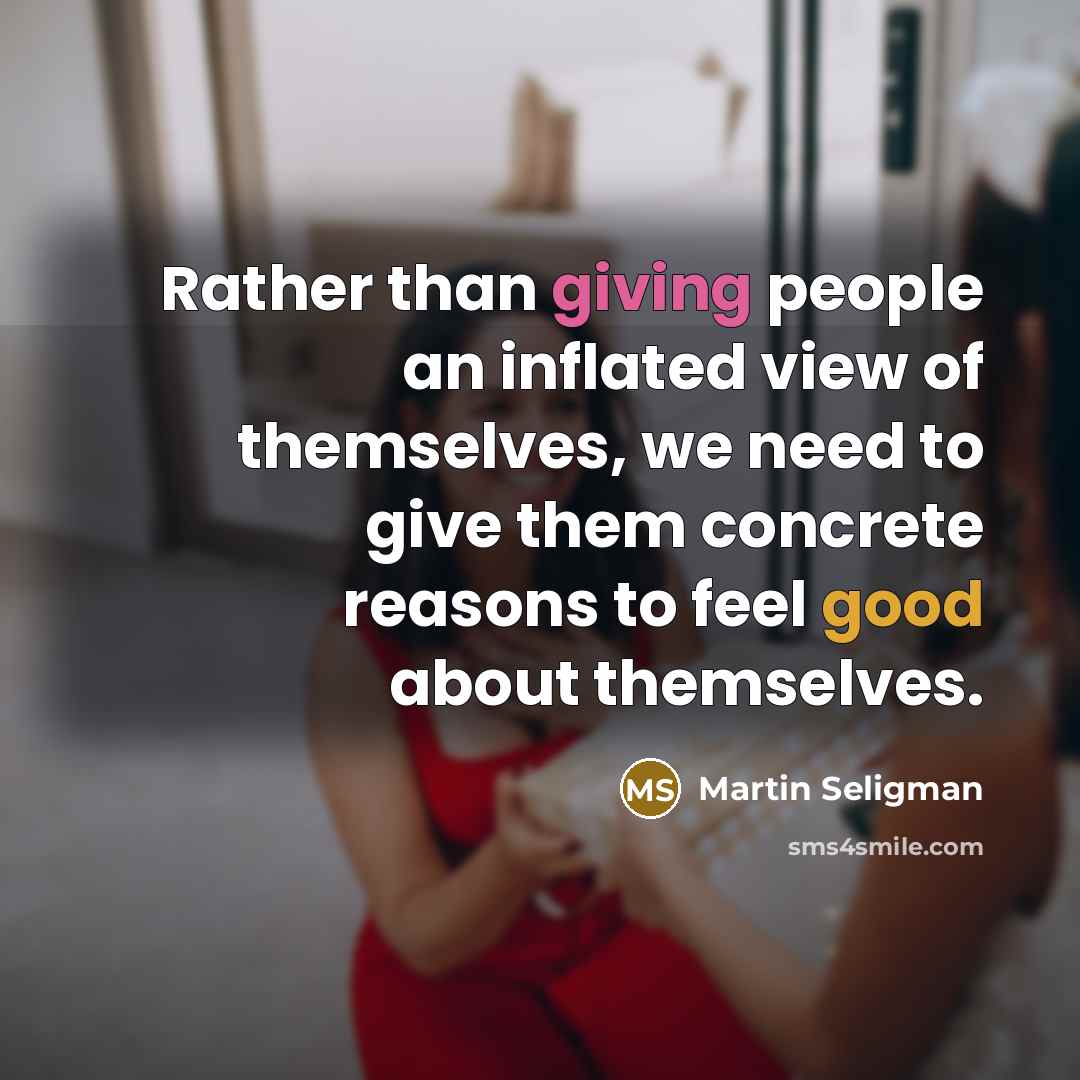 “Rather than giving people an inflated view of themselves, we…” quote by Martin Seligman