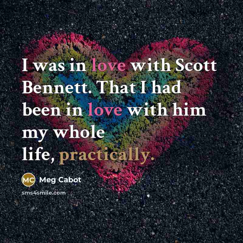“I was in love with Scott Bennett. That I had been in love with him my whole life, practically.” quote by Meg Cabot