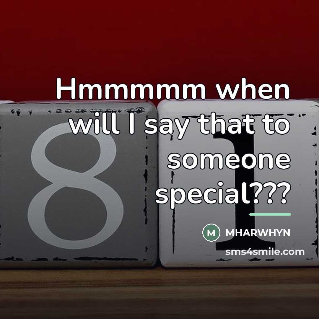 “Hmmmmm when will I say that to someone special???…” quote by Mharwhyn