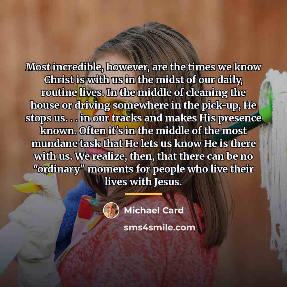 “Most incredible, however, are the times we know Christ is…” quote by Michael Card