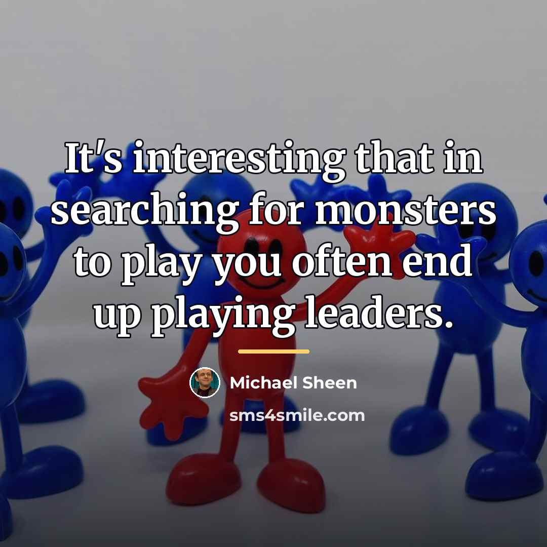 “It's interesting that in searching for monsters to play you…” quote by Michael Sheen