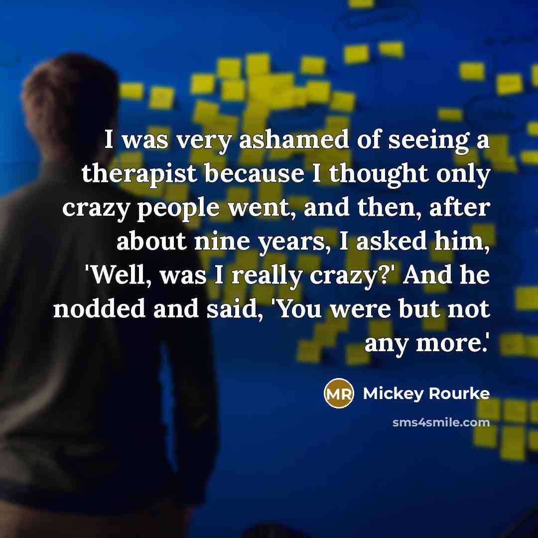 “I was very ashamed of seeing a therapist because I…” quote by Mickey Rourke