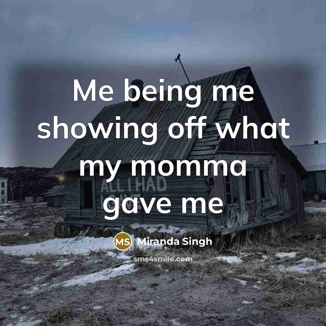 “Me being me showing off what my momma gave me” quote by Miranda Singh