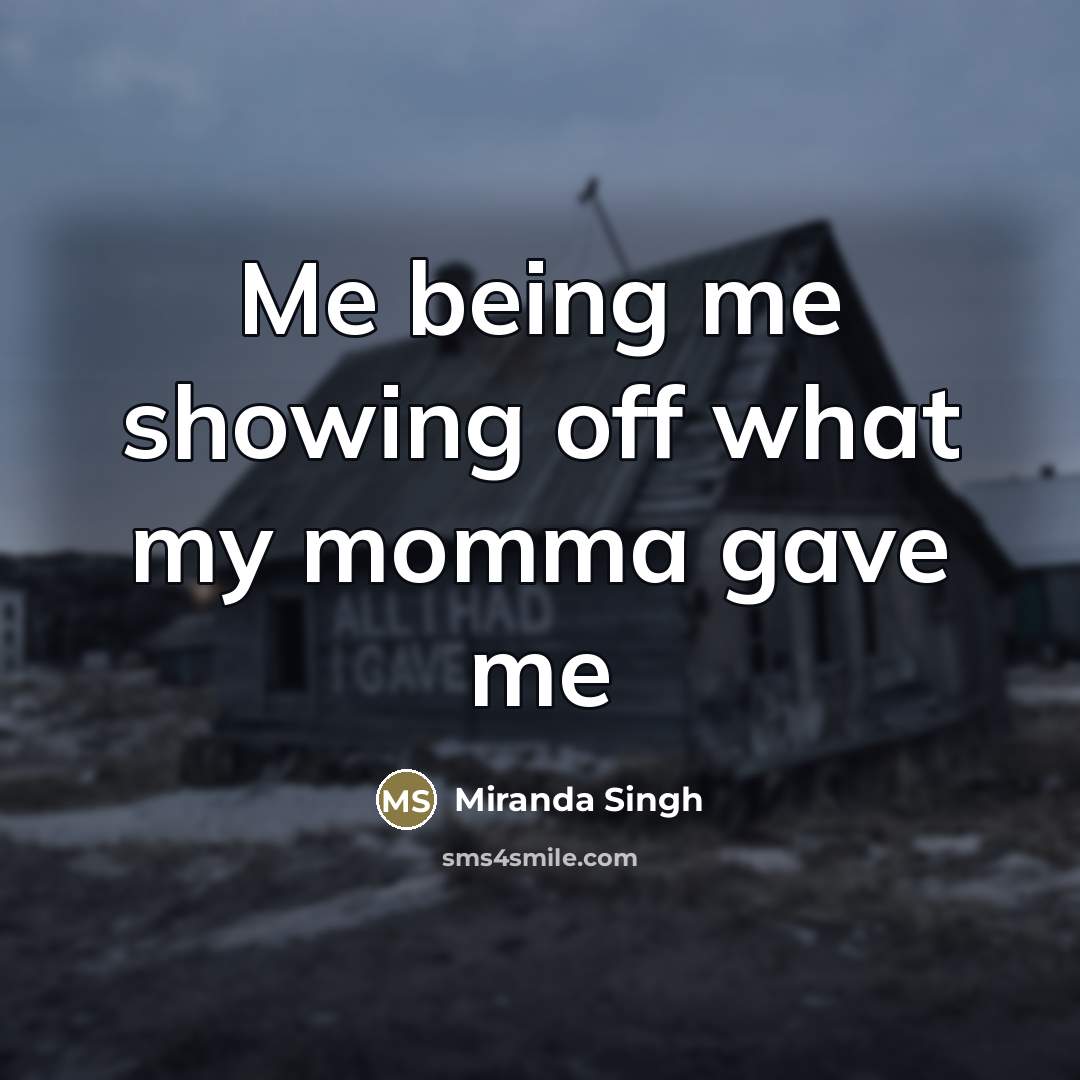 “Me being me showing off what my momma gave me…” quote by Miranda Singh