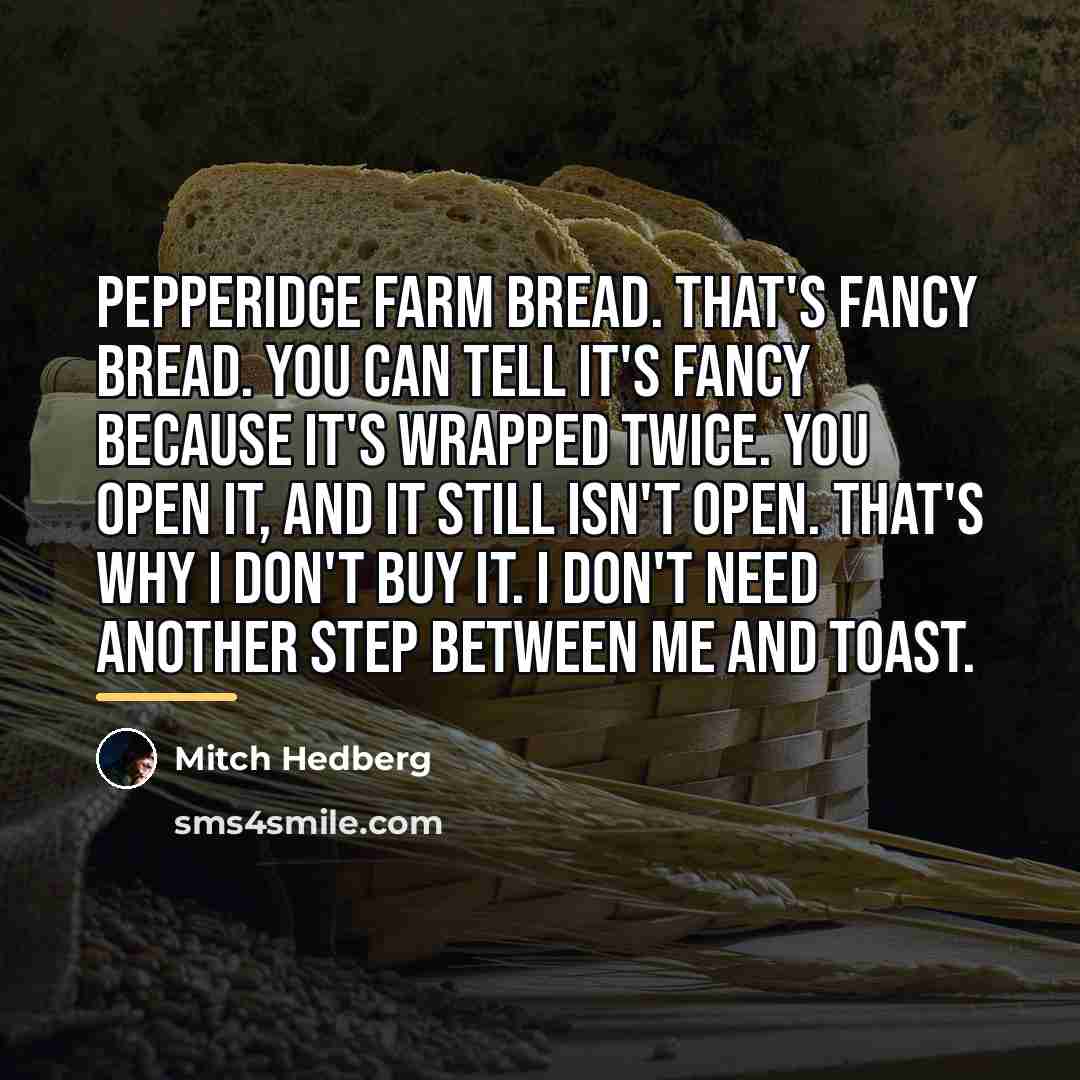 “Pepperidge Farm bread. That's fancy bread. You can tell it's…” quote by Mitch Hedberg