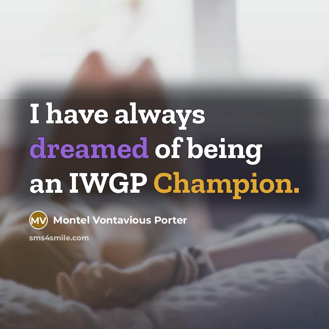 “I have always dreamed of being an IWGP Champion.…” quote by Montel Vontavious Porter