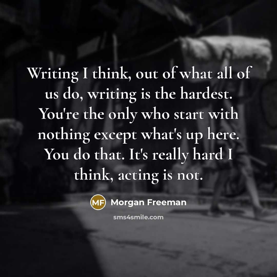 “Writing I think, out of what all of us do,…” quote by Morgan Freeman