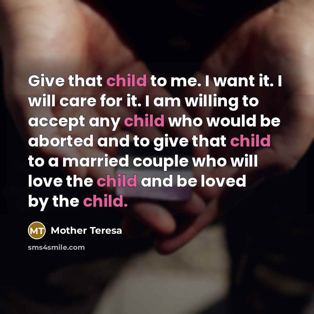 “Give that child to me. I want it. I will…” quote by Mother Teresa