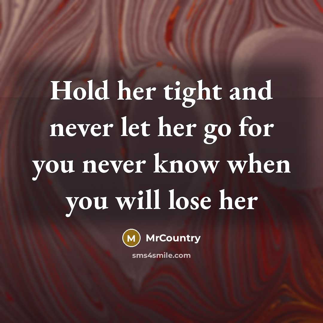 “Hold her tight and never let her go for you…” quote by MrCountry