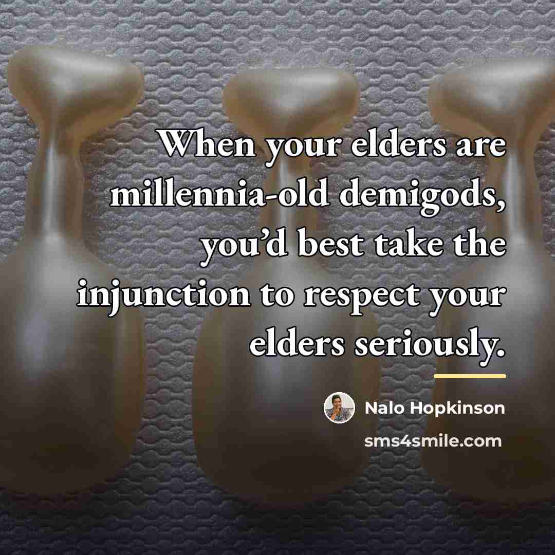 “When your elders are millennia-old demigods, you’d best take the…” quote by Nalo Hopkinson