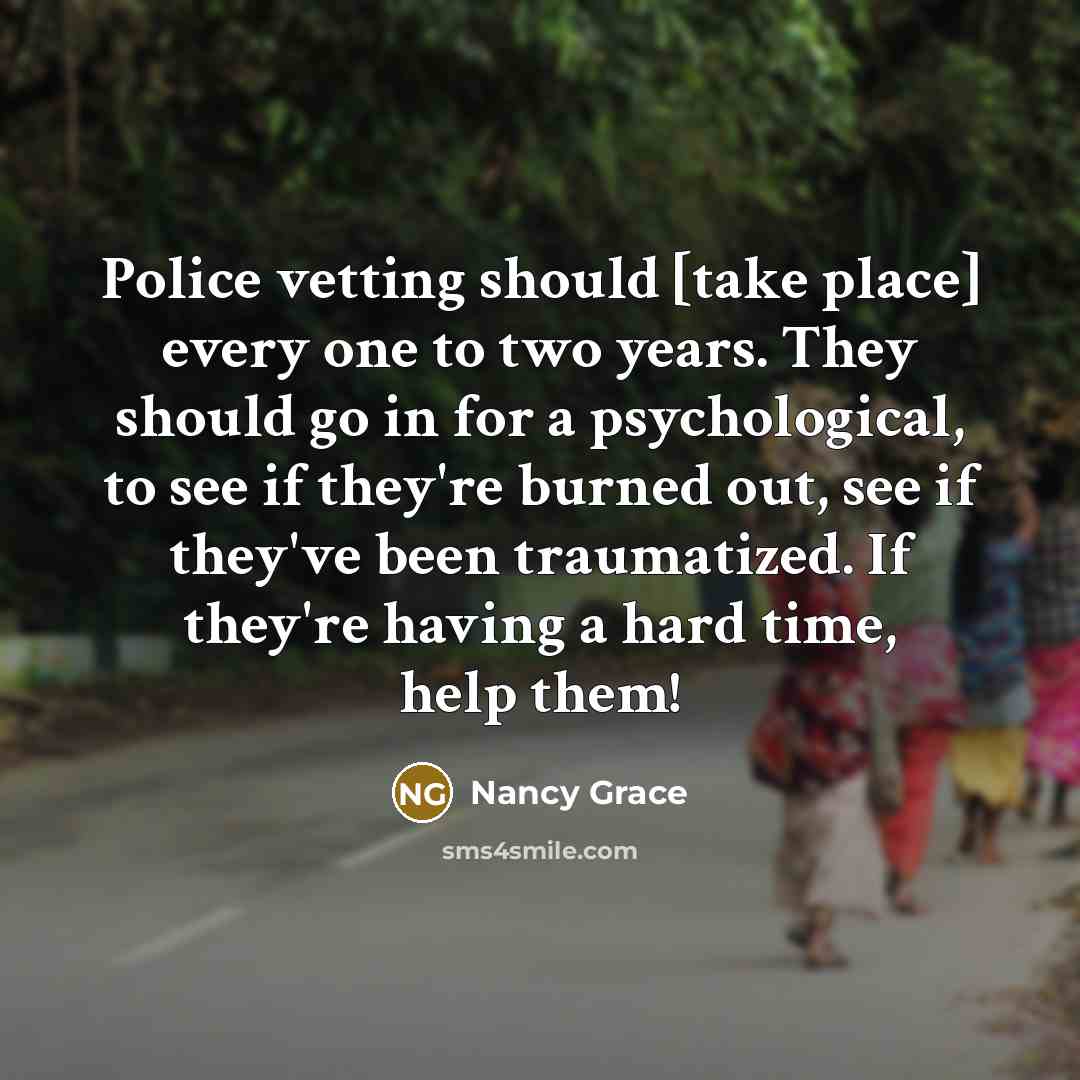 “Police vetting should [take place] every one to two years.…” quote by Nancy Grace